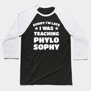 Sorry I'm Late I Was Teaching Phylosophy Baseball T-Shirt